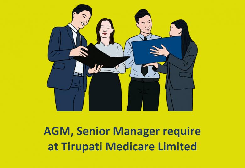 Require AGM, Senior Manager at Tirupati Medicare Limited