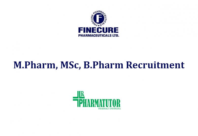 Recruitment for M.Pharm, MSc, B.Pharm in Multiple Departments at Finecure Pharmaceuticals Limited
