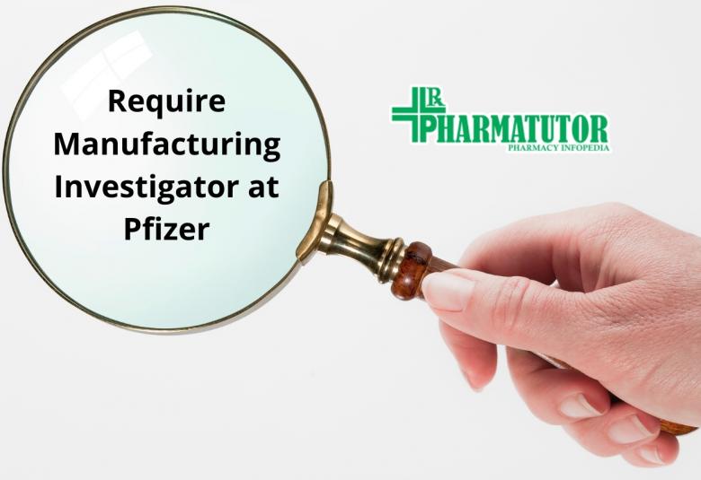 Require Manufacturing Investigator at Pfizer
