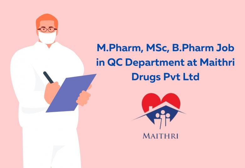Walk in interview for M.Pharm, MSc, B.Pharm in QC Department at Maithri Drugs Pvt Ltd