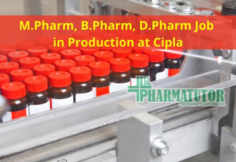 Vacancy for M.Pharm, B.Pharm, D.Pharm in Production at Cipla