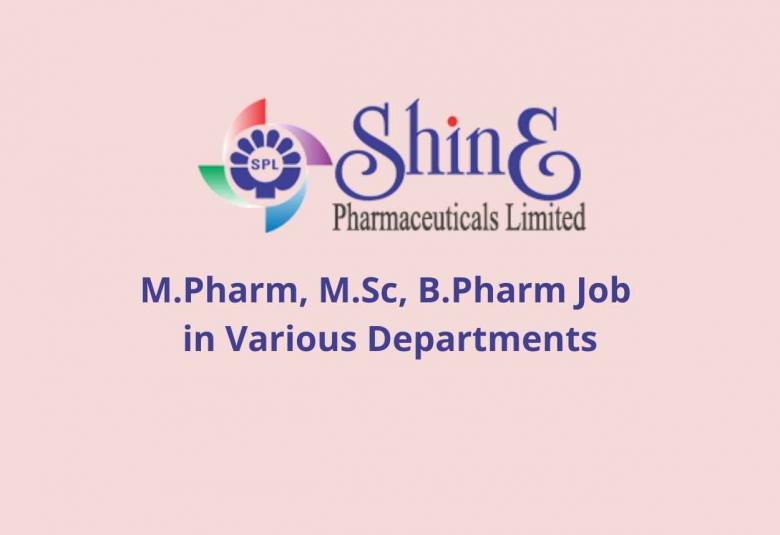 Job for M.Pharm, M.Sc, B.Pharm in various departments at Shine Pharmaceuticals Limited