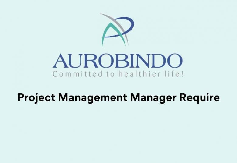 Project Management Manager require at Aurobindo Pharma