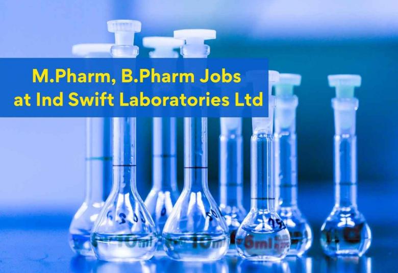Walk in interview for M.Pharm, B.Pharm in Regulatory Affair, Production and Packing Department at Ind Swift Laboratories Ltd 