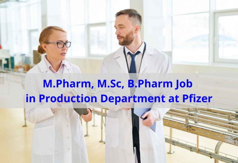 Walk in interview for M.Pharm, M.Sc, B.Pharm in Production Department at Pfizer