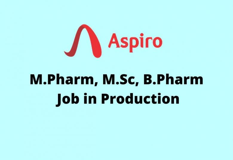 Vacancy for M.Pharm, M.Sc, B.Pharm in Production at Aspiro Pharma