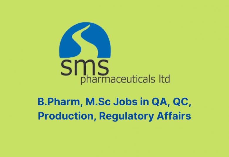 Walk in interview for B.Pharm, M.Sc in QA, QC, Production, Regulatory Affairs at SMS Pharmaceuticals Ltd