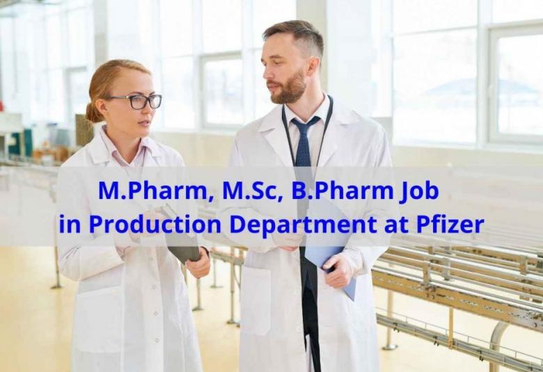 Walk in interview for M.Pharm, M.Sc, B.Pharm in Production department at Pfizer