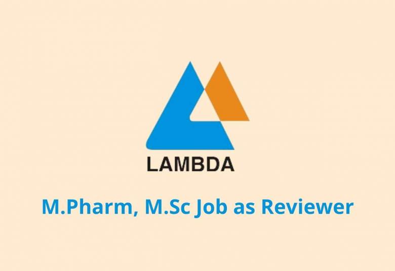 Job Vacancies for M.Pharm, M.Sc as Reviewer at Lambda Therapeutic Research Limited