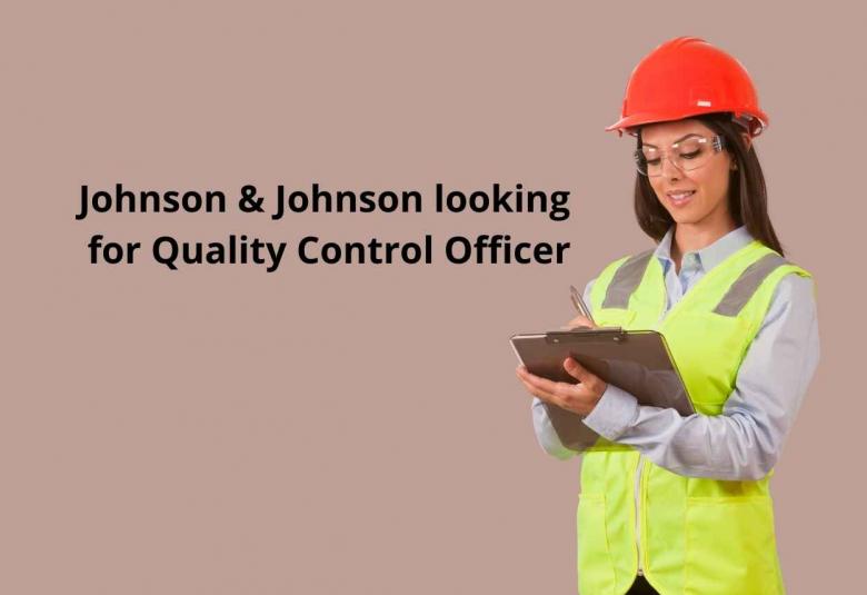 Johnson & Johnson looking for Quality Control Officer