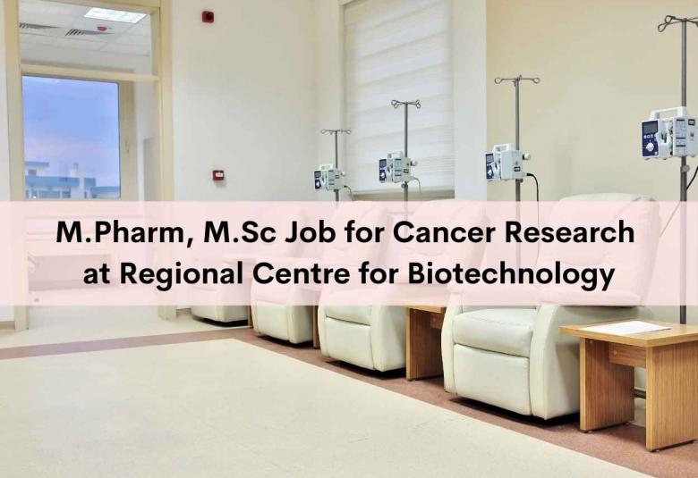 M.Pharm, M.Sc Job for Cancer Research at Regional Centre for Biotechnology