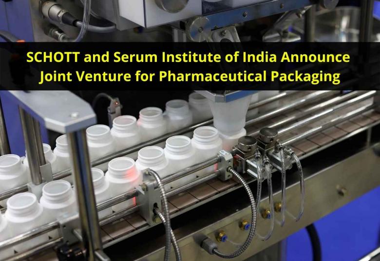 SCHOTT and Serum Institute of India Announce Joint Venture for Pharmaceutical Packaging