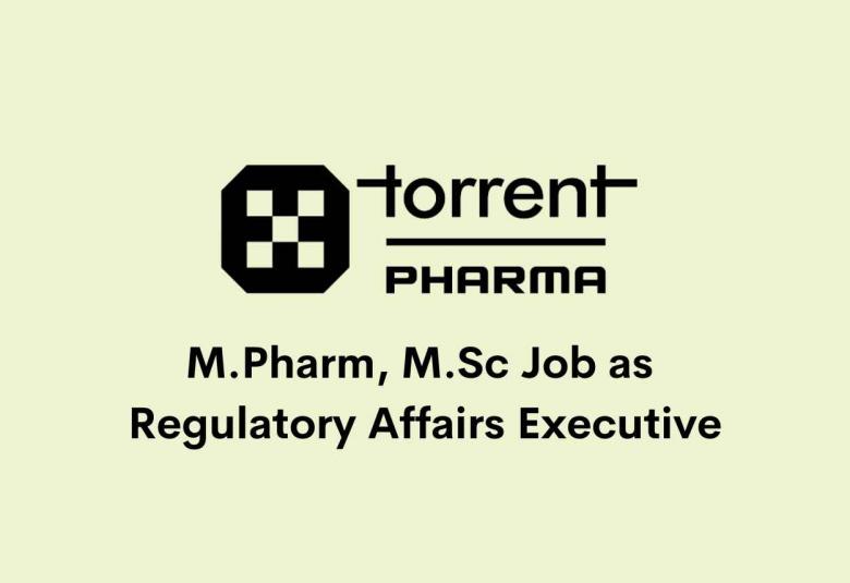 Vacancy for M.Pharm, M.Sc as Regulatory Affairs Executive at Torrent Pharma