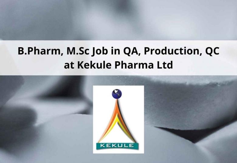 Walk in interview for B.Pharm, M.Sc in QA, Production, QC at Kekule Pharma Ltd