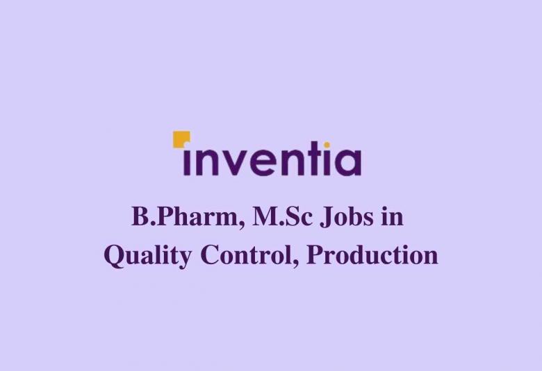 Walk in interview for B.Pharm, M.Sc in Quality Control, Production at Inventia Healthcare Ltd