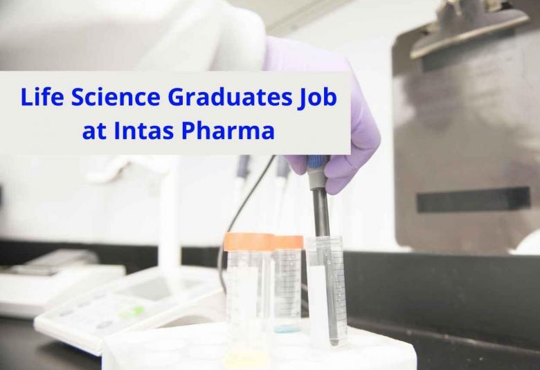 Walk in interview for Life Science Graduates at Intas Pharma