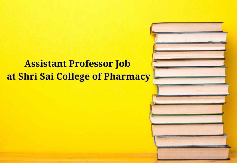 Job for Assistant Professor at Shri Sai College of Pharmacy