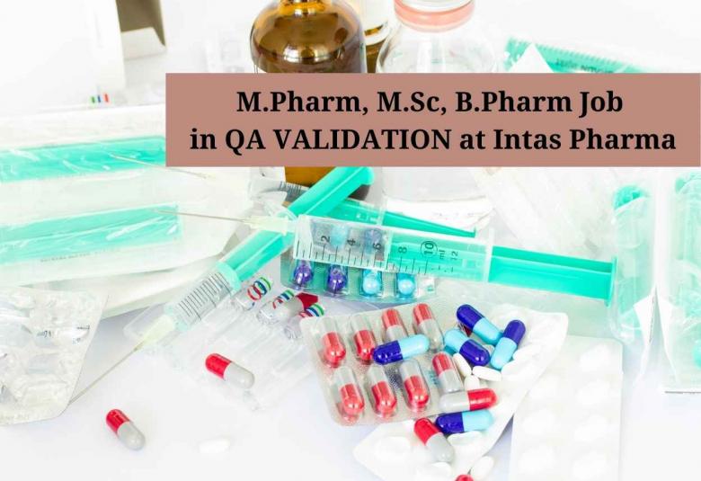 Job for M.Pharm, M.Sc, B.Pharm in QA VALIDATION at Intas Pharma