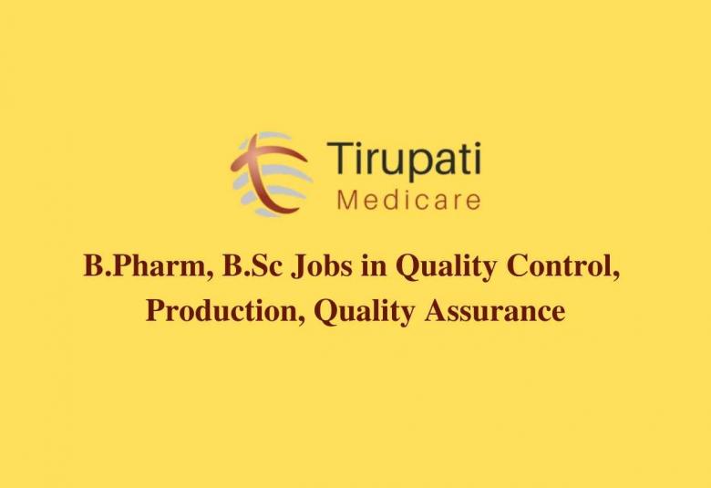 Walk in interview for B.Pharm, B.Sc in Quality Control, Production, Quality Assurance at Tirupati Group