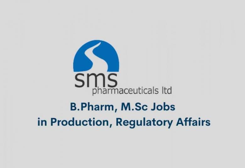Walk in interview for M.Sc, B.Pharm in Regulatory Affairs, Production at SMS Pharmaceuticals Ltd