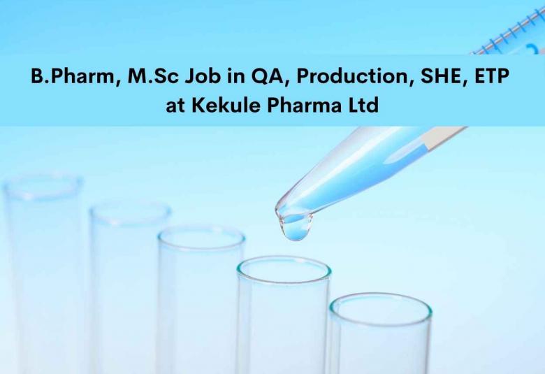 Walk in interview for B.Pharm, M.Sc in QA, Production, SHE, ETP at Kekule Pharma Ltd