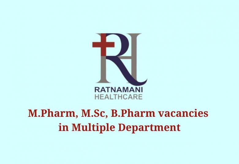 Walk in interview for M.Pharm, M.Sc, B.Pharm in Multiple Department at Ratnamani Healthcare Pvt. Ltd