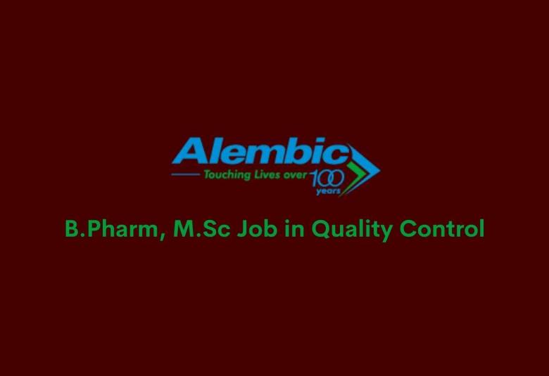 Job for B.Pharm, M.Sc in Quality Control at Alembic Pharmaceuticals Limited