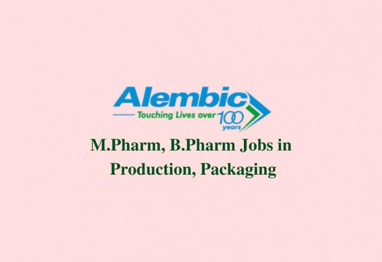 Walk in interview for M.Pharm, B.Pharm in Production, Packaging at Alembic Pharmaceuticals Limited