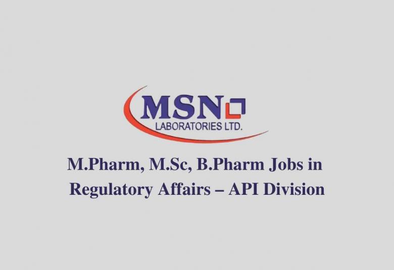 Walk in interview for M.Pharm, M.Sc, B.Pharm in Regulatory Affairs – API Division at MSN Laboratories Pvt. Ltd