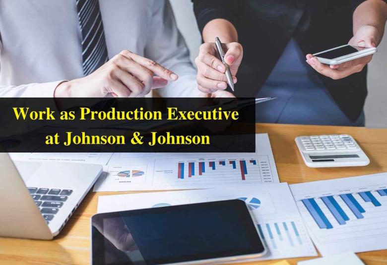 Work as Production Executive at Johnson & Johnson India