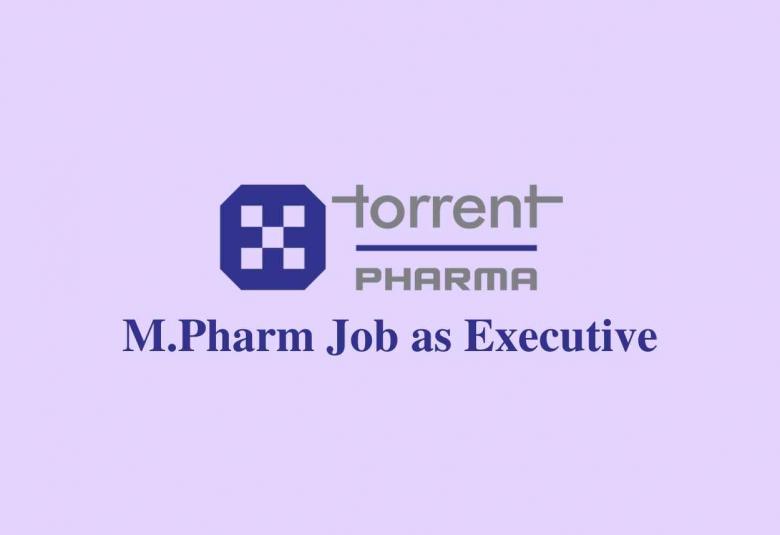 Work for M.Pharm as Executive at Torrent Pharma
