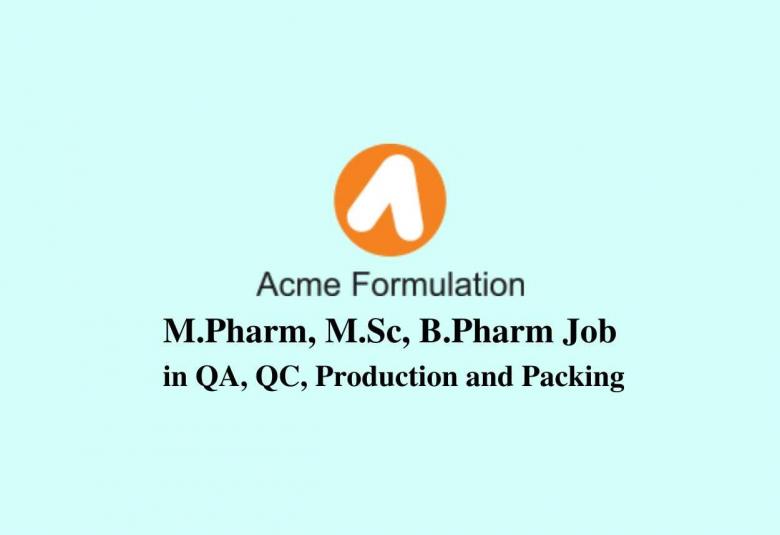 M.Pharm, M.Sc, B.Pharm Job in QA, QC, Production and Packing at Acme Formulation Pvt Ltd
