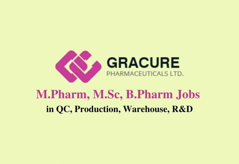 Walk in interview for M.Pharm, M.Sc, B.Pharm in QC, Production, Warehouse, R&D at Gracure Pharmaceutical Ltd