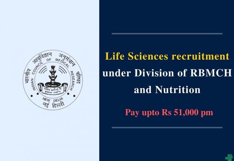 Life Sciences recruitment under Division of RBMCH and Nutrition, ICMR