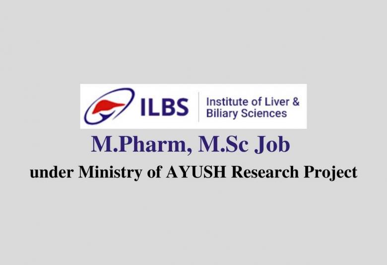 M.Pharm, M.Sc Job under Ministry of AYUSH Research Project at ILBS