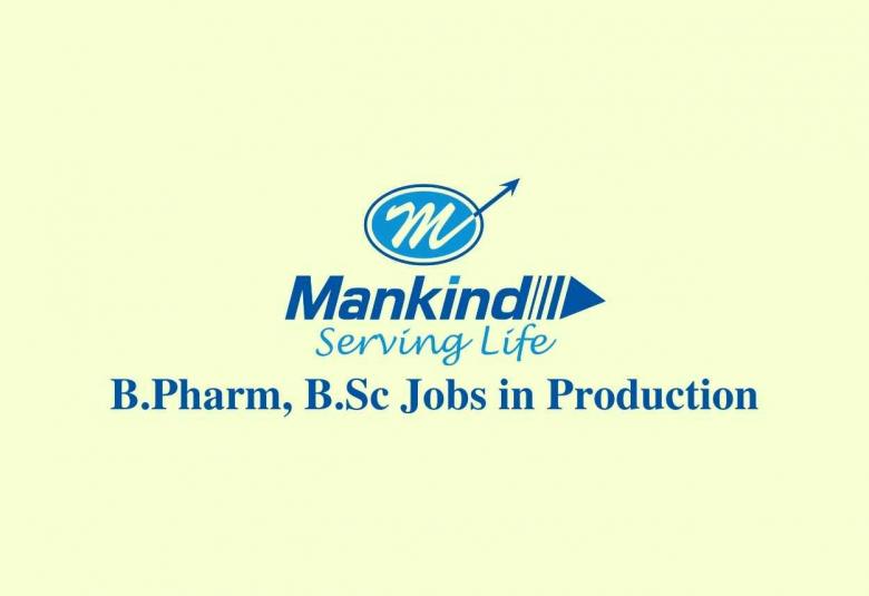 Walk in interview for B.Pharm, B.Sc in Production at Mankind Pharma