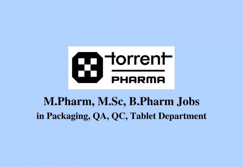 Walk in interview for M.Pharm, M.Sc, B.Pharm in Packaging, QA, QC, Tablet Department at Torrent Pharma