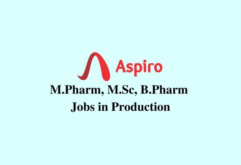 Walk in interview for M.Pharm, M.Sc, B.Pharm in Production at Aspiro Pharma
