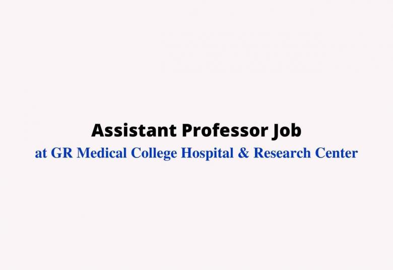 Job for Assistant Professor at GR Medical College Hospital & Research Center