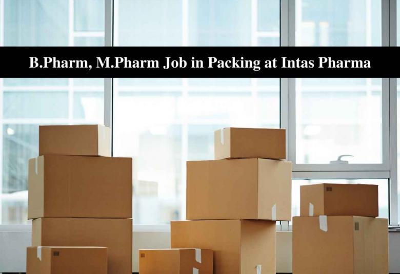 Job for B.Pharm, M.Pharm in Packing at Intas Pharma