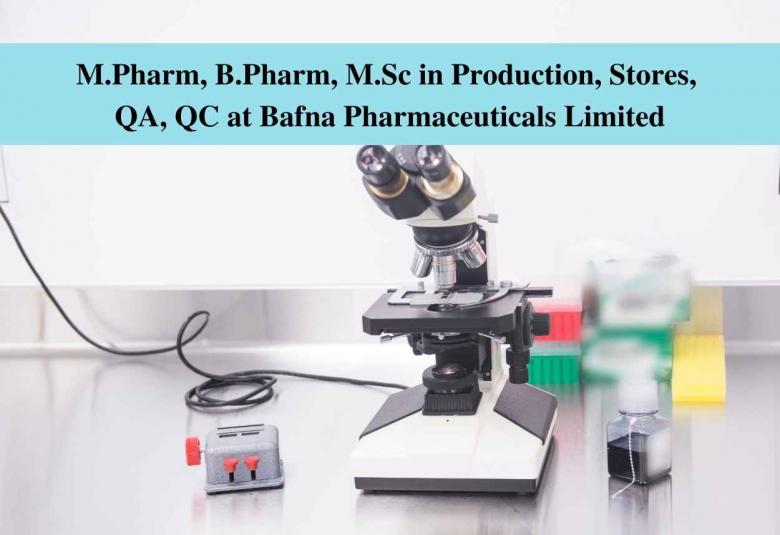 Vacancy for M.Pharm, B.Pharm, M.Sc in Production, Stores, QA, QC at Bafna Pharmaceuticals Limited