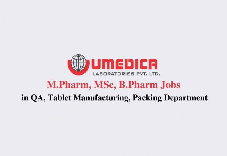 Vacancy for M.Pharm, MSc, B.Pharm in QA, Tablet Manufacturing, Packing Department at UMEDICA