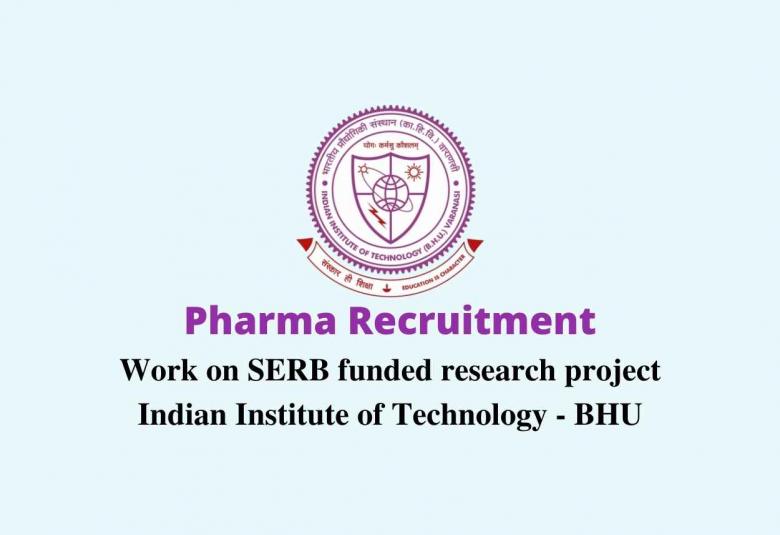  Pharma Recruitment to work on SERB funded research project, Indian Institute of Technology - BHU
