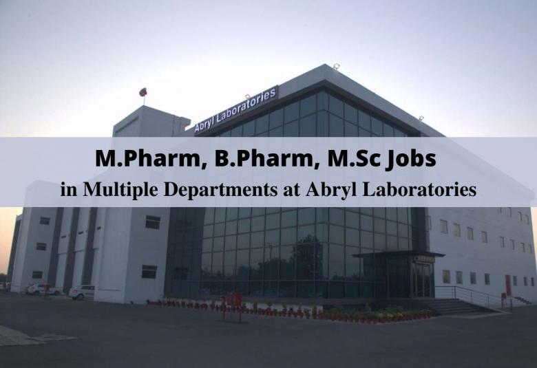 Walk in interview for M.Pharm, B.Pharm, M.Sc in Multiple Departments at Abryl Laboratories