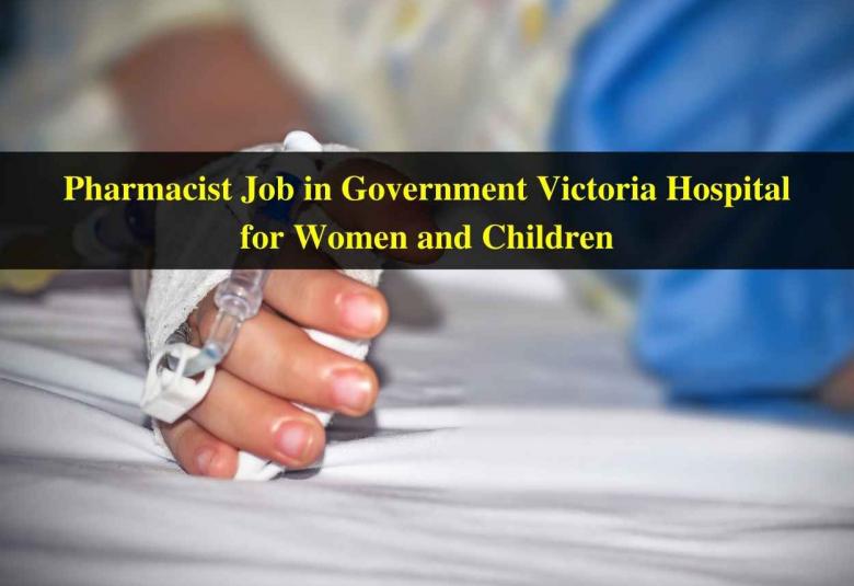 Job for Pharmacist in Government Victoria Hospital for Women and Children