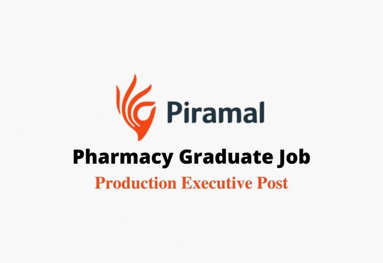 Pharmacy Graduate Job as Production Executive at Piramal Healthcare Limited