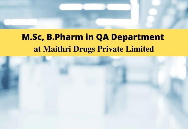 Vacancy for M.Sc, B.Pharm in QA Department at Maithri Drugs Private Limited