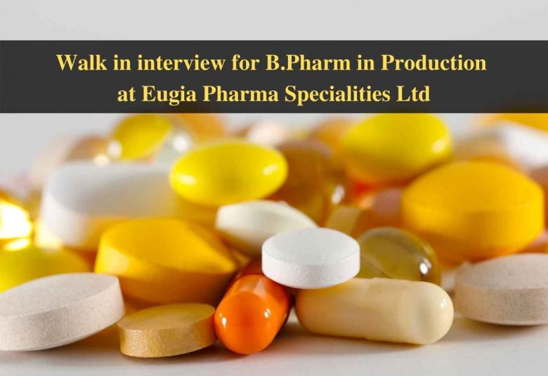 Walk in interview for B.Pharm in Production at Eugia Pharma Specialities Ltd