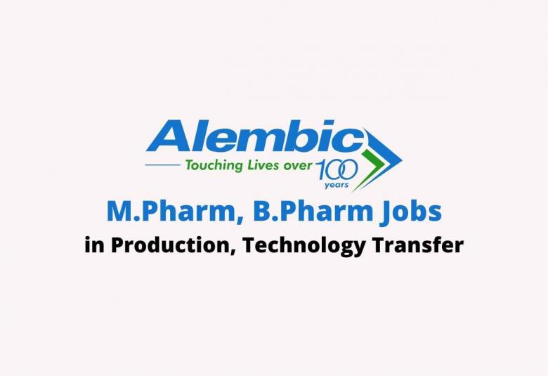 Walk in interview for M.Pharm, B.Pharm in Production, Technology Transfer at Alembic Pharmaceuticals Limited