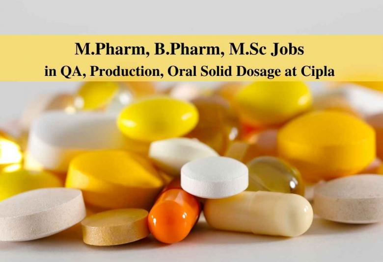 Walk in interview for M.Pharm, B.Pharm, M.Sc in QA, Production, Oral Solid Dosage at Cipla 